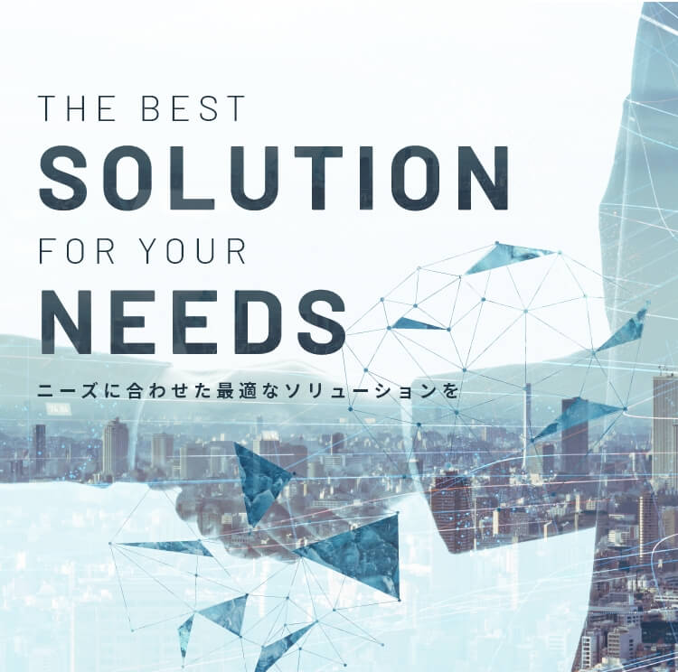 ニーズに合わせた最適なソリューションを